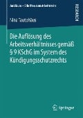 Die Auflösung des Arbeitsverhältnisses gemäß § 9 KSchG im System des Kündigungsschutzrechts - Nina Tautphäus