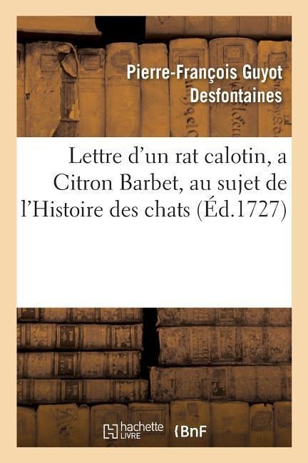 Lettre d'Un Rat Calotin, a Citron Barbet, Au Sujet de l'Histoire Des Chats - Pierre-François Guyot Desfontaines