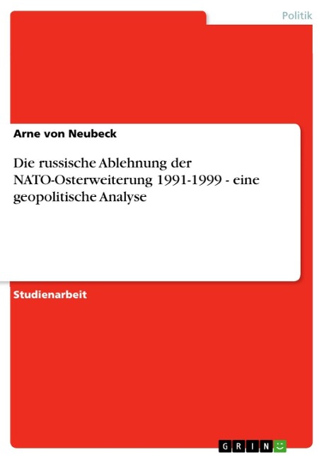 Die russische Ablehnung der NATO-Osterweiterung 1991-1999 - eine geopolitische Analyse - Arne von Neubeck