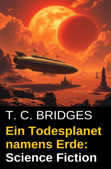 Ein Todesplanet namens Erde: Science Fiction - T. C. Bridges