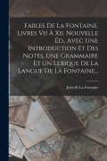 Cover-Bild zum Titel 'Fables De La Fontaine, Livres Vii À Xii. Nouvelle Éd., Avec Une Introduction Et Des Notes, Une Grammaire Et Un Lexique De La Langue De La Fontaine...' von ''