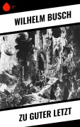 Cover-Bild zum Titel 'Zu Guter Letzt' von 'Wilhelm Busch'