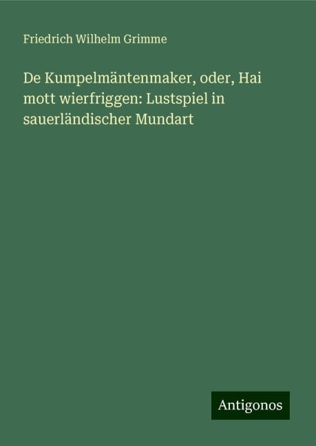 De Kumpelmäntenmaker, oder, Hai mott wierfriggen: Lustspiel in sauerländischer Mundart - Friedrich Wilhelm Grimme