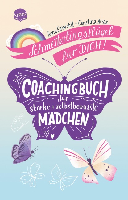 Schmetterlingsflügel für dich! Das Coachingbuch für starke und selbstbewusste Mädchen - Ilona Einwohlt, Christina Arras