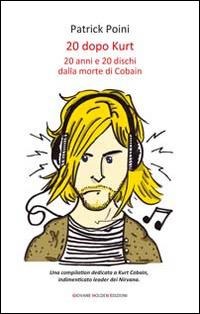 20 dopo Kurt. 20 anni e 20 dischi dalla morte di Cobain - Patrick Poini