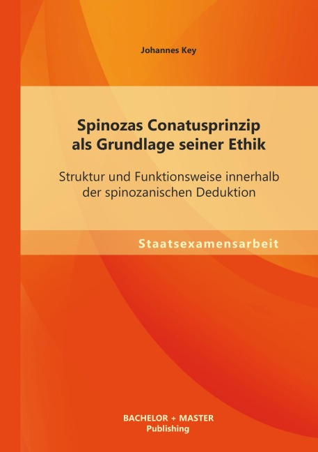 Spinozas Conatusprinzip als Grundlage seiner Ethik: Struktur und Funktionsweise innerhalb der spinozanischen Deduktion - Johannes Key
