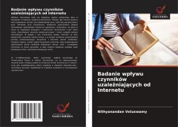 Cover-Bild zum Titel 'Badanie wp¿ywu czynników uzale¿niaj¿cych od Internetu' von 'Nithyanandan Veluswamy'