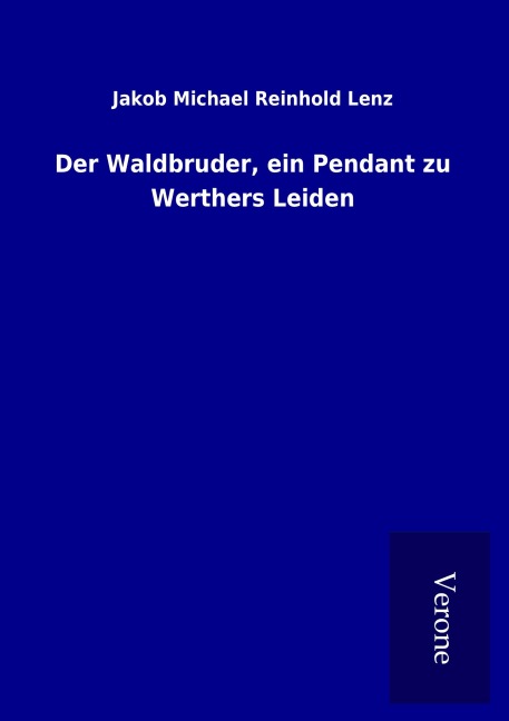 Der Waldbruder, ein Pendant zu Werthers Leiden - Jakob Michael Reinhold Lenz