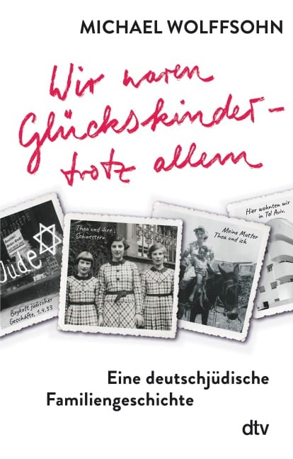 Wir waren Glückskinder - trotz allem. Eine deutschjüdische Familiengeschichte - Michael Wolffsohn