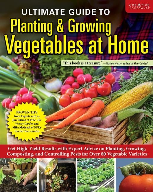 Ultimate Guide to Planting & Growing Vegetables at Home - Editors Of Creative Homeowner