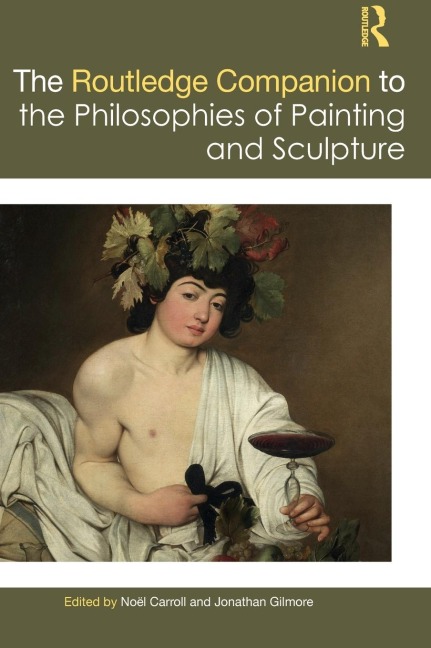 The Routledge Companion to the Philosophies of Painting and Sculpture - Noël Carroll, Jonathan Gilmore