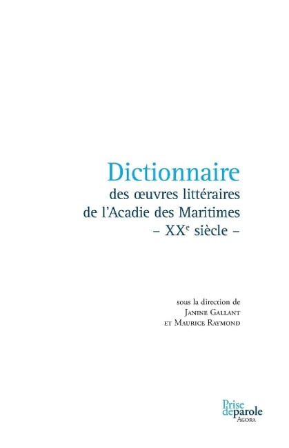 Dictionnaire des oeuvres littéraires de l'Acadie des Maritimes - XXe siècle - - Janine Gallant, Maurice Raymond