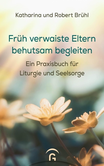 Früh verwaiste Eltern behutsam begleiten - Katharina Brühl, Robert Brühl