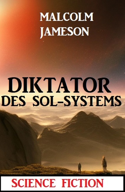 Diktator des Sol-Systems: Science Fiction - Malcolm Jameson