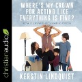 Where's My Crown for Acting Like Everything Is Fine? Lib/E: Royally Surviving Life's Waiting Periods - Kerstin Lindquist