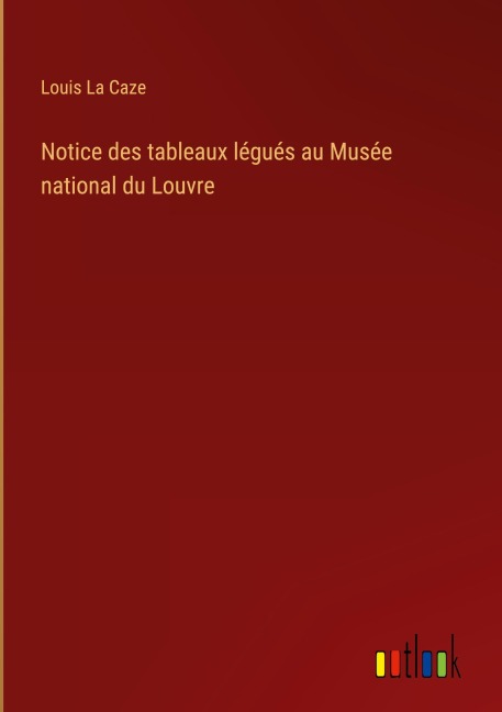 Notice des tableaux légués au Musée national du Louvre - Louis La Caze