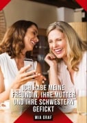 Cover-Bild zum Titel 'Ich habe meine Freundin, ihre Mutter und ihre Schwestern gefickt' von 'Mia Graf'