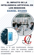 Cover-Bild zum Titel 'El Impacto De La Inteligencia Artificial En Los Negocios: Cómo la IA está transformando diversas industrias y cómo las empresas pueden aprovecharla para mejorar su eficiencia y competitividad' von 'Daniel Zhang'