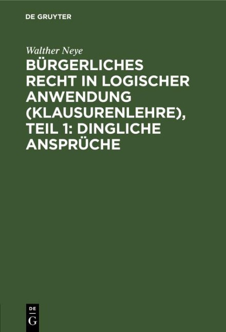 Bürgerliches Recht in logischer Anwendung (Klausurenlehre), Teil 1: Dingliche Ansprüche - Walther Neye