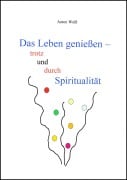 Cover-Bild zum Titel 'Das Leben genießen - trotz und durch Spiritualität' von 'Anton Weiß'