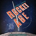 Rocket Age Lib/E: The Race to the Moon and What It Took to Get There - George D. Morgan