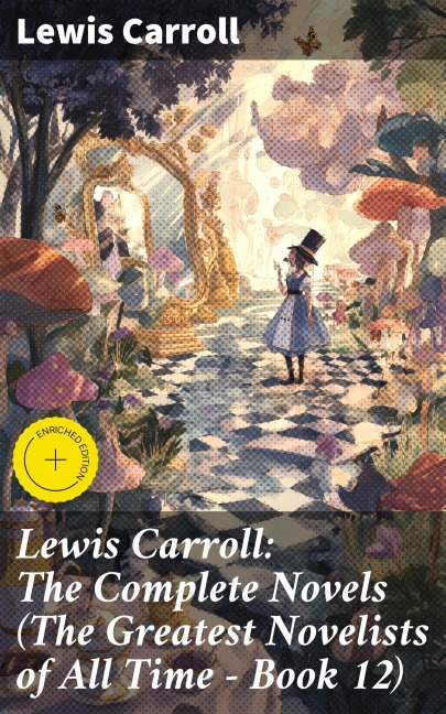 Lewis Carroll: The Complete Novels (The Greatest Novelists of All Time - Book 12) - Lewis Carroll