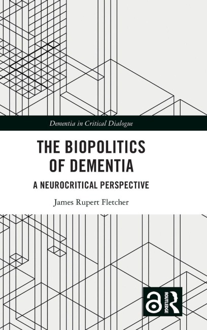 The Biopolitics of Dementia - James Rupert Fletcher