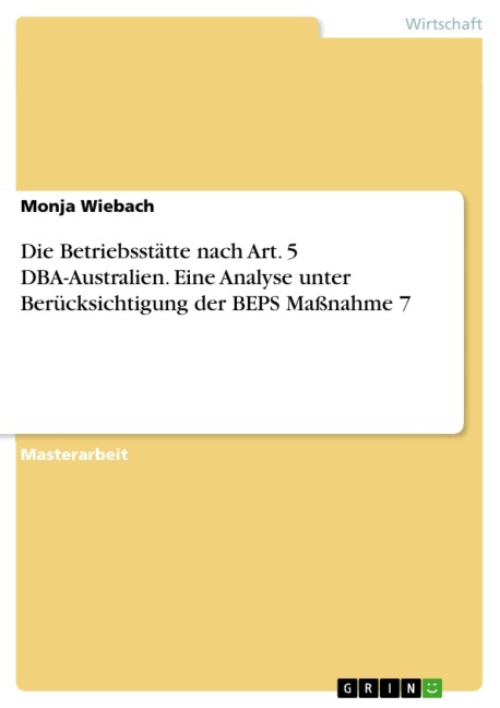Die Betriebsstätte nach Art. 5 DBA-Australien. Eine Analyse unter Berücksichtigung der BEPS Maßnahme 7 - Monja Wiebach