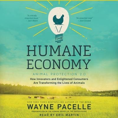 The Humane Economy: How Innovators and Enlightened Consumers Are Transforming the Lives of Animals - Wayne Pacelle