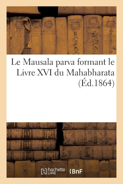 Le Mausala Parva Formant Le Livre XVI Du Mahabharata - Sans Auteur