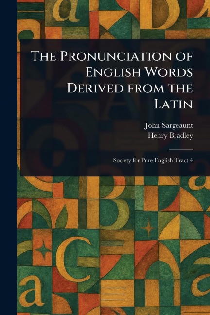 The Pronunciation of English Words Derived From the Latin - John Sargeaunt, Henry Bradley