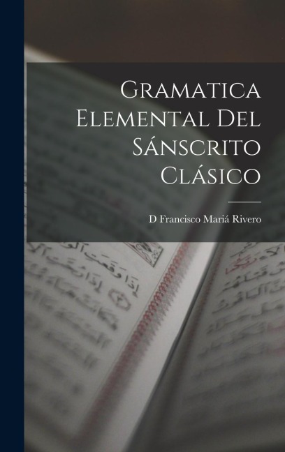 Gramatica Elemental Del Sánscrito Clásico - D. Francisco Mariá Rivero