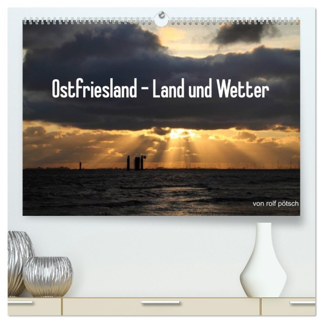 Ostfriesland - Land und Wetter (hochwertiger Premium Wandkalender 2026 DIN A2 quer), Kunstdruck in Hochglanz - Rolf Pötsch
