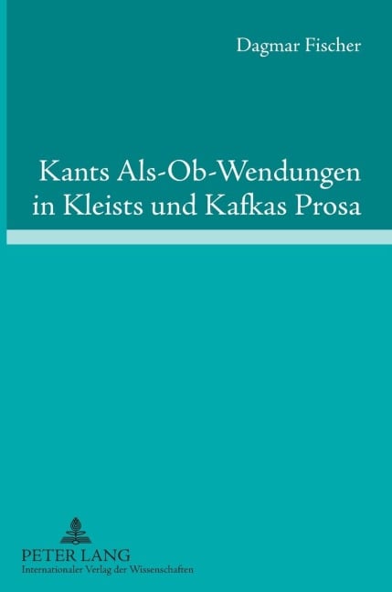 Kants Als-Ob-Wendungen in Kleists und Kafkas Prosa - Dagmar Fischer