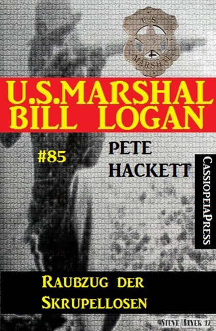 U.S. Marshal Bill Logan, Band 85: Raubzug der Skrupellosen - Pete Hackett