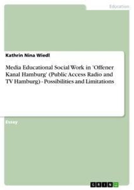 Media Educational Social Work in 'Offener Kanal Hamburg' (Public Access Radio and TV Hamburg) - Possibilities and Limitations - Kathrin Nina Wiedl