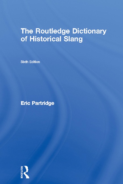 The Routledge Dictionary of Historical Slang - Eric Partridge