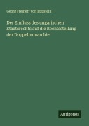 Cover-Bild zum Titel 'Der Einfluss des ungarischen Staatsrechts auf die Rechtsstellung der Doppelmonarchie' von 'Georg Freiherr Von Eppstein'
