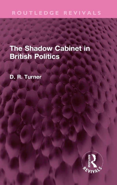 The Shadow Cabinet in British Politics - D. R. Turner