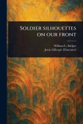 Cover-Bild zum Titel 'Soldier Silhouettes on Our Front' von 'William L (William Le Roy) Stidger, Jessie Gillespie'