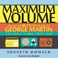Maximum Volume: The Life of Beatles Producer George Martin, the Early Years, 1926-1966 - Kenneth Womack