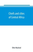 Cover-Bild zum Titel 'Chiefs and cities of Central Africa, across Lake Chad by way of British, French, and German territories' von 'Olive Macleod'