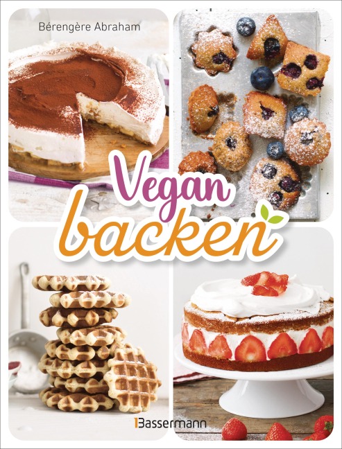 Vegan backen. Köstliche Backideen ohne tierische Zutaten - Bérengère Abraham
