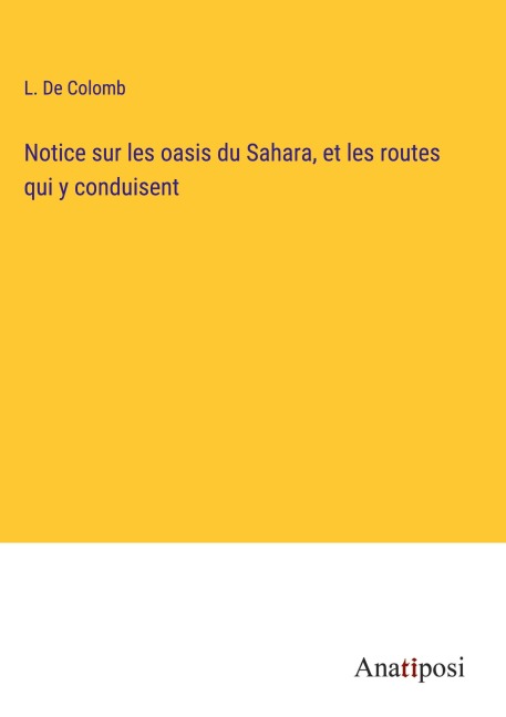 Notice sur les oasis du Sahara, et les routes qui y conduisent - L. de Colomb