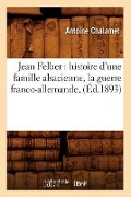 Jean Felber: Histoire d'Une Famille Alsacienne, La Guerre Franco-Allemande, (Éd.1893) - Antoine Chalamet