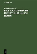 Das akademische Kunstmuseum zu Bonn - Reinhard Kekulé