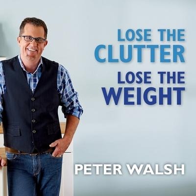 Lose the Clutter, Lose the Weight - Peter Walsh