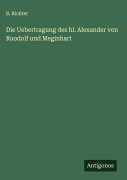 Cover-Bild zum Titel 'Die Uebertragung des hl. Alexander von Ruodolf und Meginhart' von 'B. Richter'