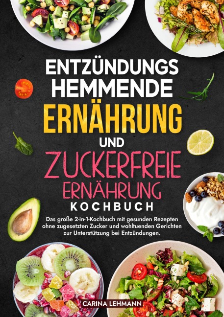 Entzündungshemmende Ernährung und Zuckerfreie Ernährung Kochbuch - Carina Lehmann