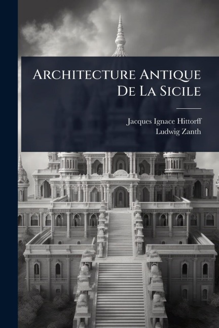 Architecture Antique De La Sicile - Jacques Ignace Hittorff, Ludwig Zanth
